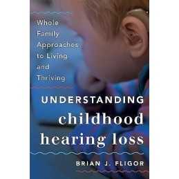 Understanding Childhood Hearing Loss - 9781538126028