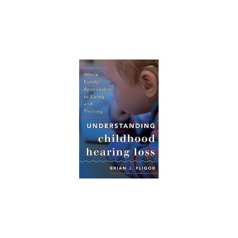 Understanding Childhood Hearing Loss - 9781538126028