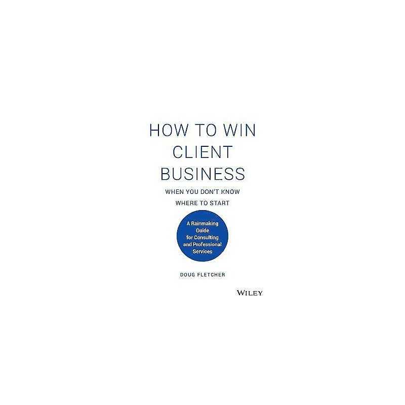 How to Win Client Business When You Dont Know Where to Start - 9781119676904
