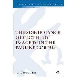 The Significance of Clothing Imagery in the Pauline Corpus - 9780567082466
