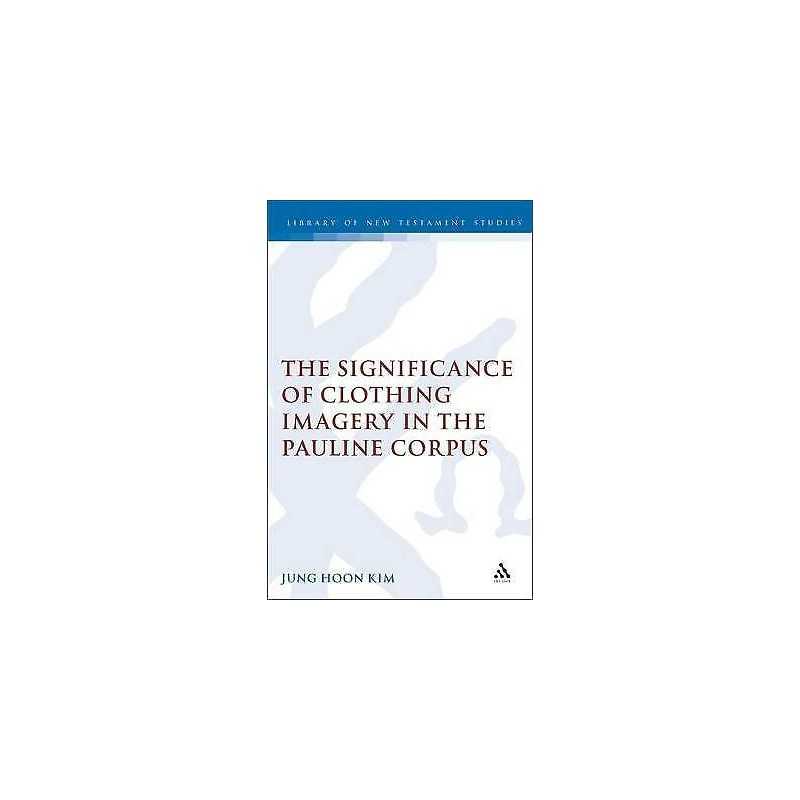 The Significance of Clothing Imagery in the Pauline Corpus - 9780567082466