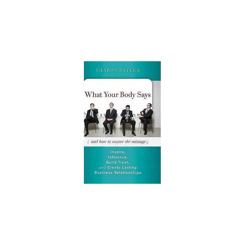 What Your Body Says (And How to Master the Message) - 9780470599167