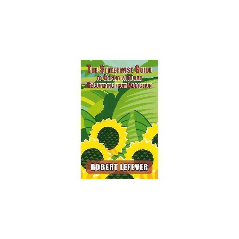 The Street-wise Guide to Coping with & Recovering from Addiction - 9781912224487