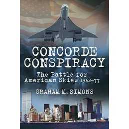 Concorde Conspiracy: The Battle for American Skies 1962-77 by Simons, Graham The
