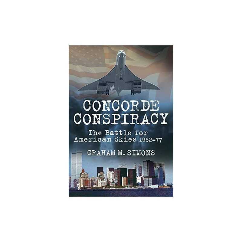 Concorde Conspiracy: The Battle for American Skies 1962-77 by Simons, Graham The