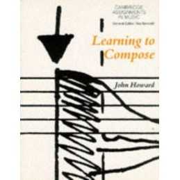 Learning to Compose (Cambridge Assignments in Music) by Howard, John Paperback