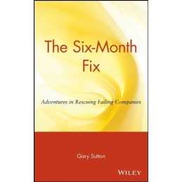 The Six Month Fix: Adventures in Rescuing Failing Co... by Sutton, Gary Hardback