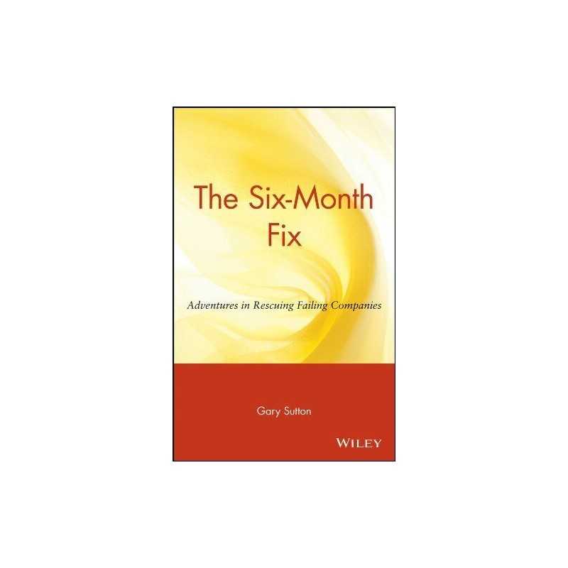 The Six Month Fix: Adventures in Rescuing Failing Co... by Sutton, Gary Hardback