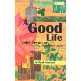 A Good Life: John Seymour and His Self-Sufficiency... by Peacock, Paul Paperback