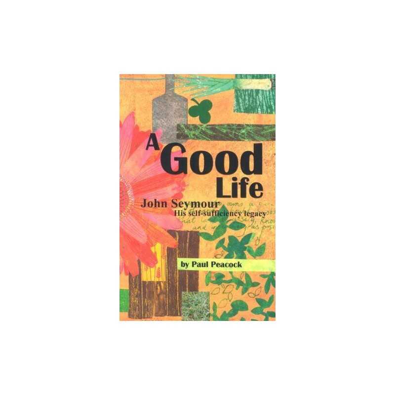 A Good Life: John Seymour and His Self-Sufficiency... by Peacock, Paul Paperback