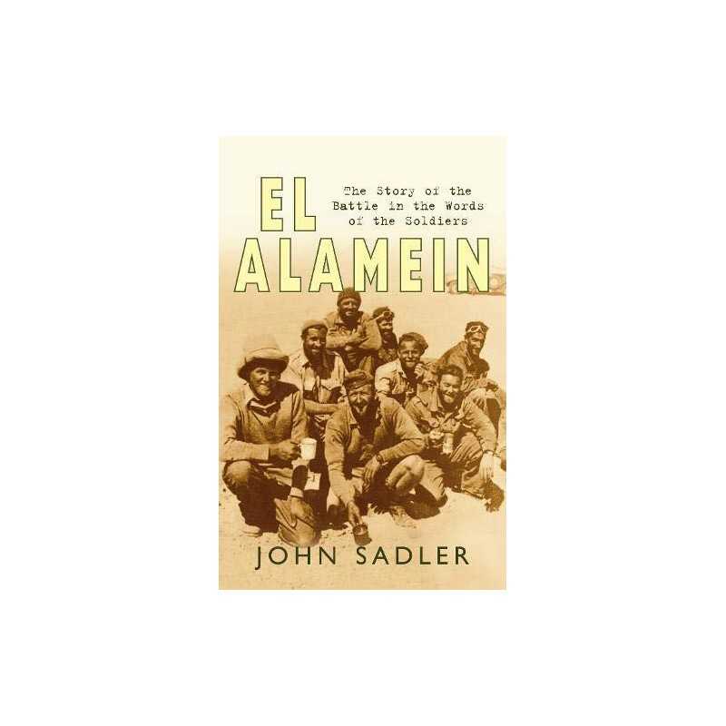 El Alamein: The Story of the Battle in the Words of ... by Sadler, John Hardback