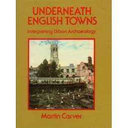 Underneath English Towns: Interpreting Urban Archa... by Carver, Martin Hardback