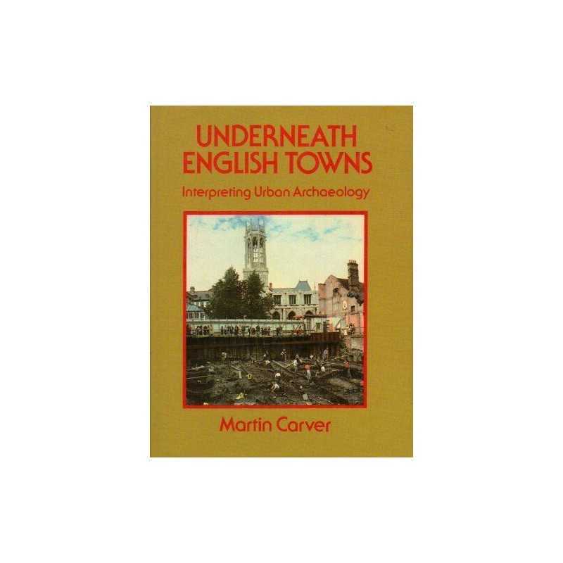 Underneath English Towns: Interpreting Urban Archa... by Carver, Martin Hardback