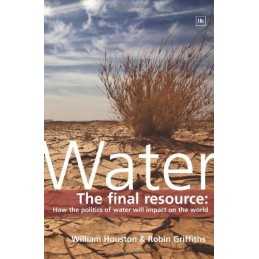 Water: The Final Resource: How the Politics of Wa... by William Houston Hardback