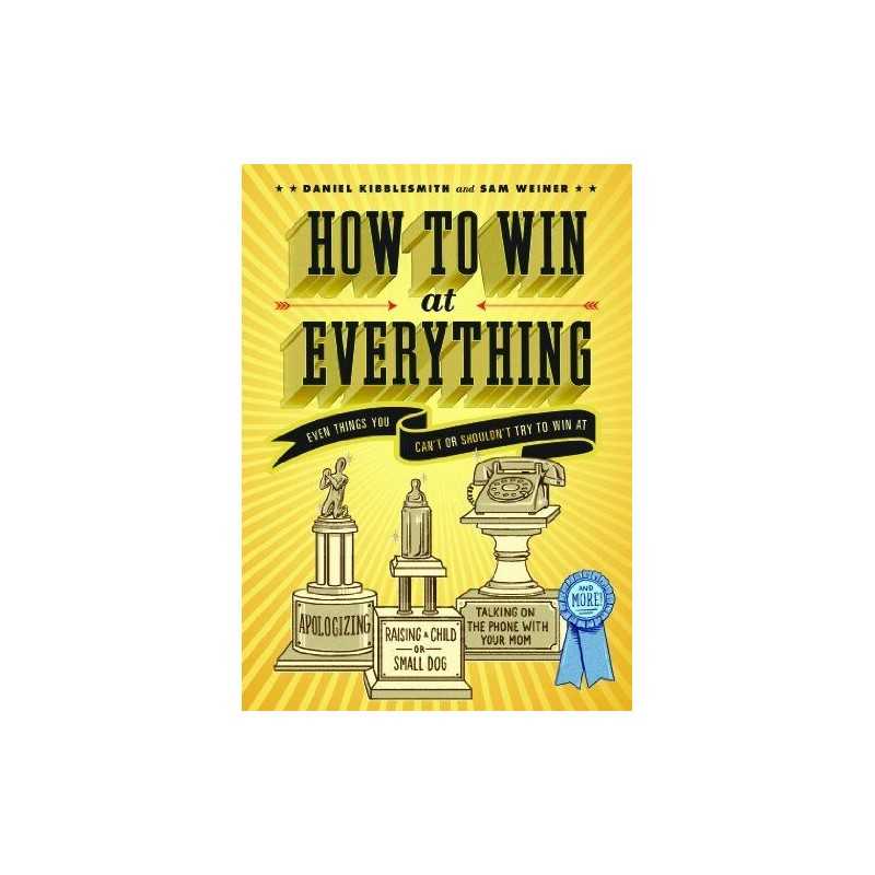 How to Win at Everything: Even Things You Cant or Sho... by Kibblesmith, Daniel