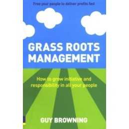 Grass Roots Management: How to grow initiative and... by Browning, Guy Paperback