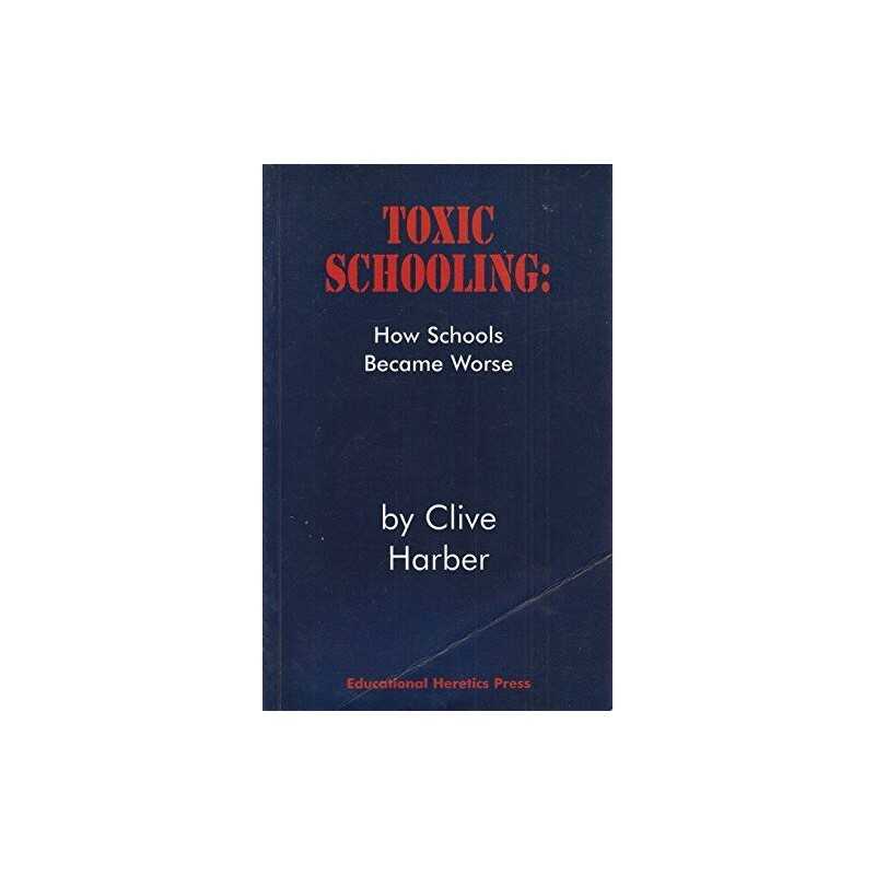 Toxic Schooling: How Schools Became Worse, Clive Harber