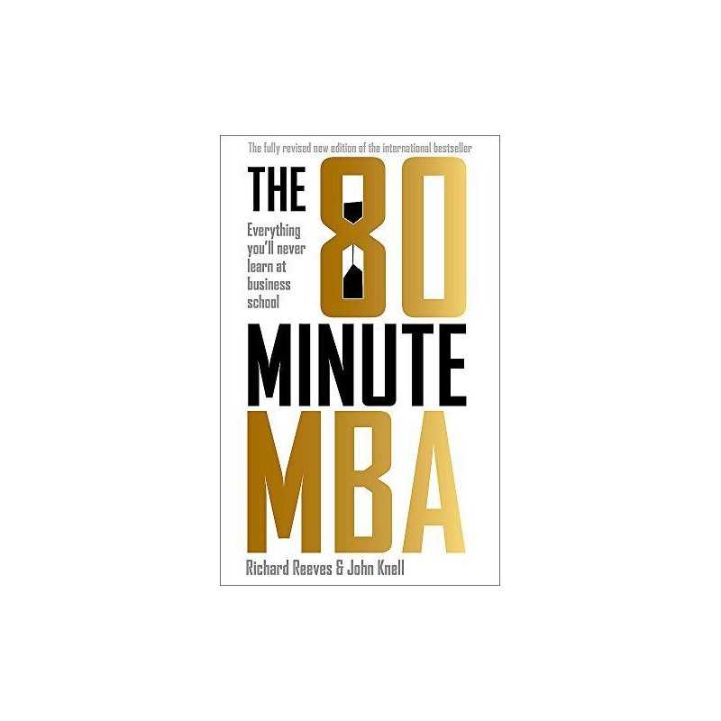 The 80 Minute MBA: Everything Youll Never Learn at Business S... by Knell, John