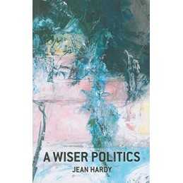 A Wiser Politics: Psyche, Polis, Cosmos by Jean Hardy Paperback Book
