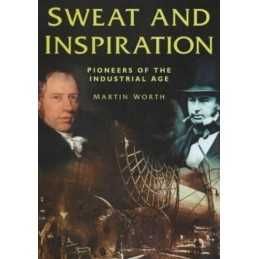 Sweat and Inspiration: Pioneers of the Industrial Age by Worth, Martin Hardback