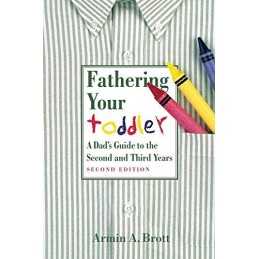 Fathering Your Toddler: A Dads Guide To The Sec... by Brott, Armin A. Paperback