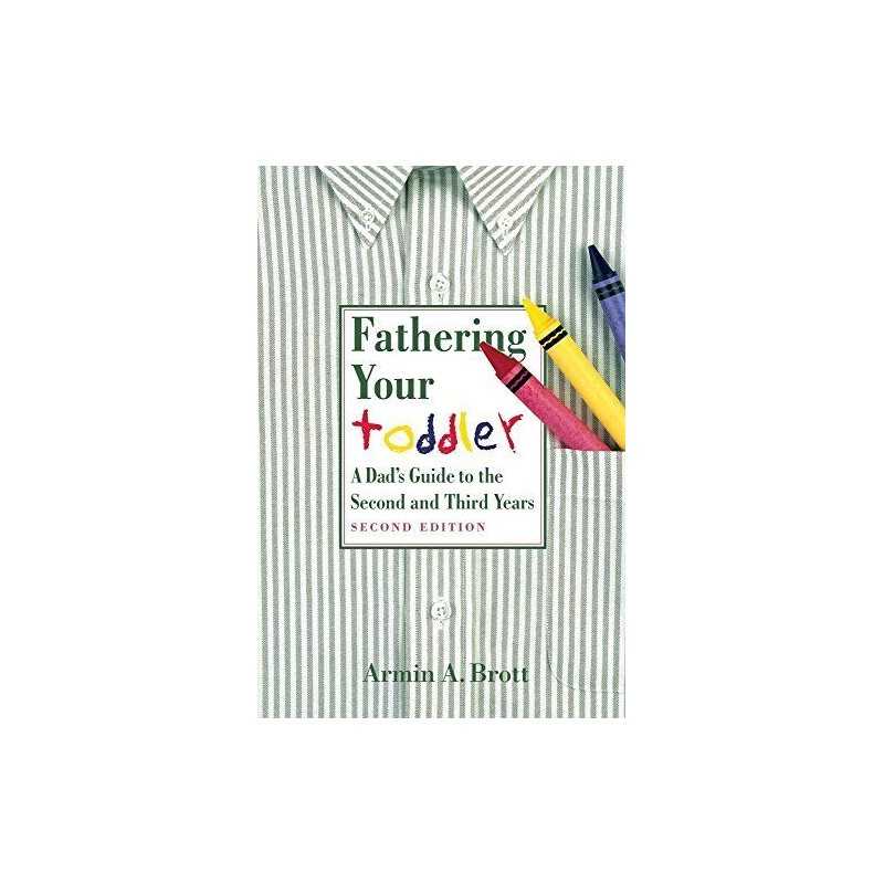 Fathering Your Toddler: A Dads Guide To The Sec... by Brott, Armin A. Paperback