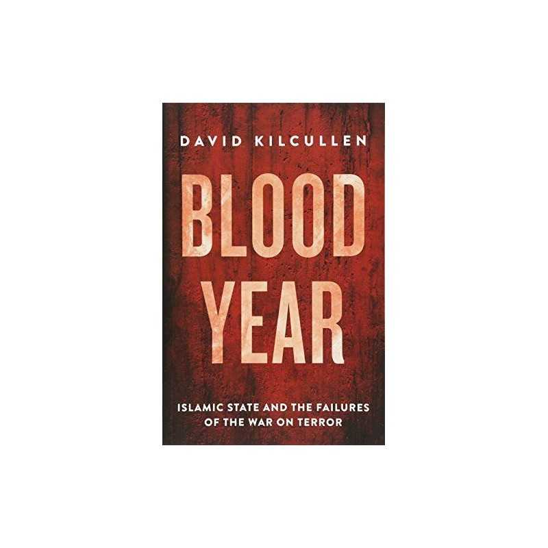 Blood Year: Islamic State and the Failures of the War on T... by David Kilcullen