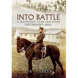 Into Battle: A Seventeen-Year-Old Joins Kitcheners Army by E. W. Parker Book
