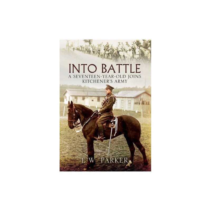 Into Battle: A Seventeen-Year-Old Joins Kitcheners Army by E. W. Parker Book