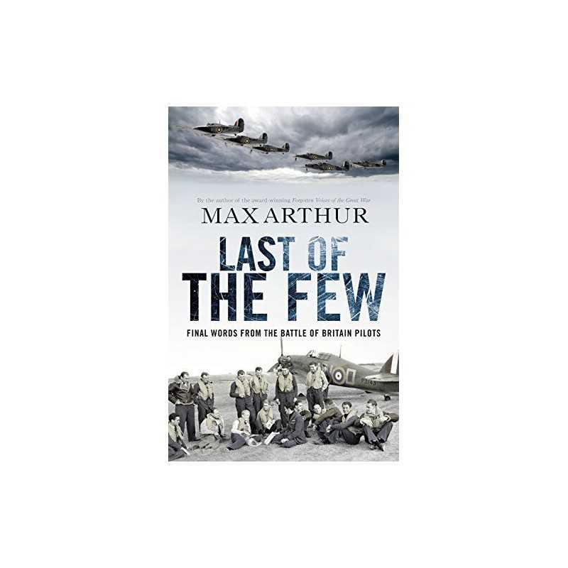 Last of the Few: The Battle of Britain in the Words o... by Arthur, Max Hardback