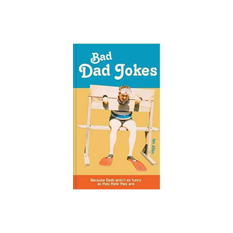 Bad Dad Jokes: Because Dads arent as funny as they think they are by Ian Allen