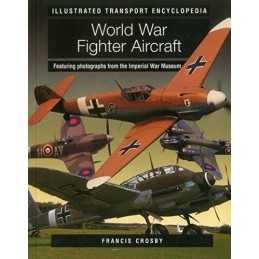 Illustrated Transport Encyclopedia: World War II Fighter Ai... by Francis Crosby