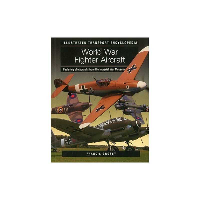 Illustrated Transport Encyclopedia: World War II Fighter Ai... by Francis Crosby
