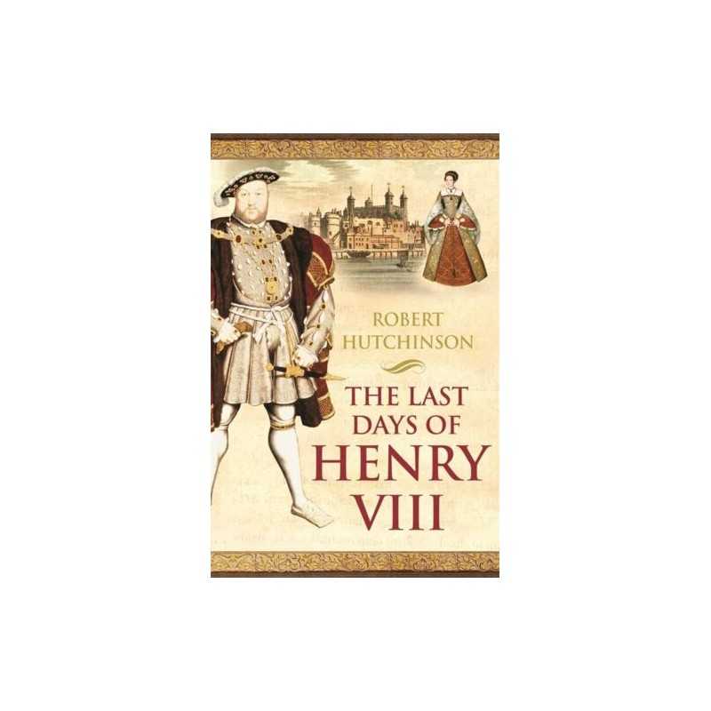 The Last Days of Henry VIII: Conspiracy, Trea... by Hutchinson, Robert Paperback