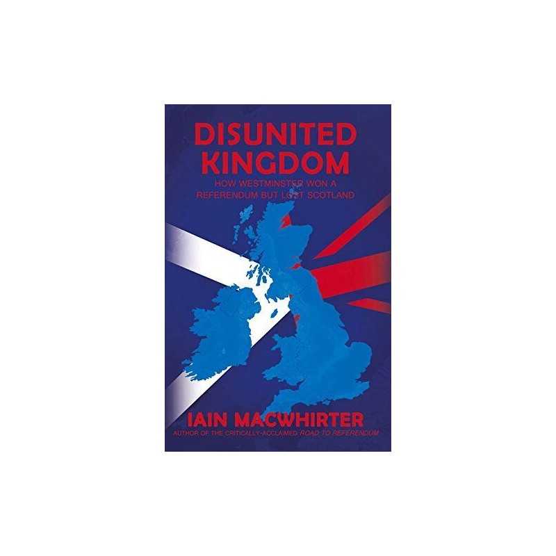 Disunited Kingdom: How Westminster Won A Referendum But Lo... by Iain Macwhirter
