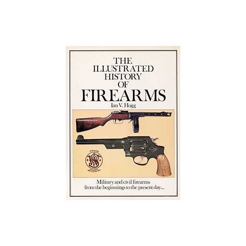 An Illustrated History of Firearms by Hogg, Ian V. Book