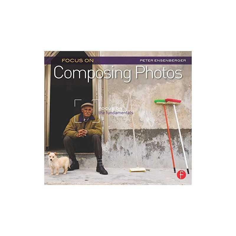 Focus On Composing Photos: Focus on the Funda... by Ensenberger, Peter Paperback