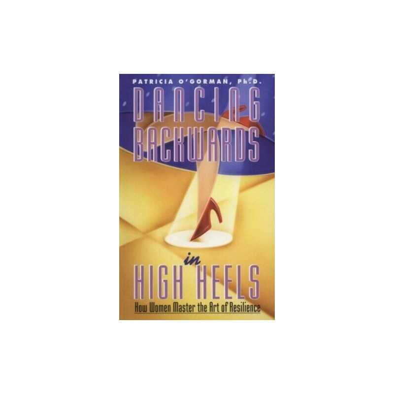 Dancing Backwards in High Heels: Ho..., OGorman, Patri