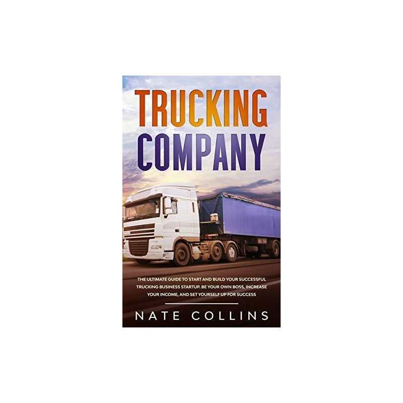 Trucking Company: The Ultimate Guide ..., Collins, Nate