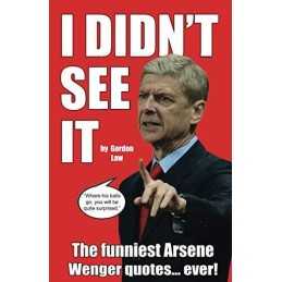 I Didnt See It: The funniest Arsene Wenger quotes... ever! by Law, Gordon Book