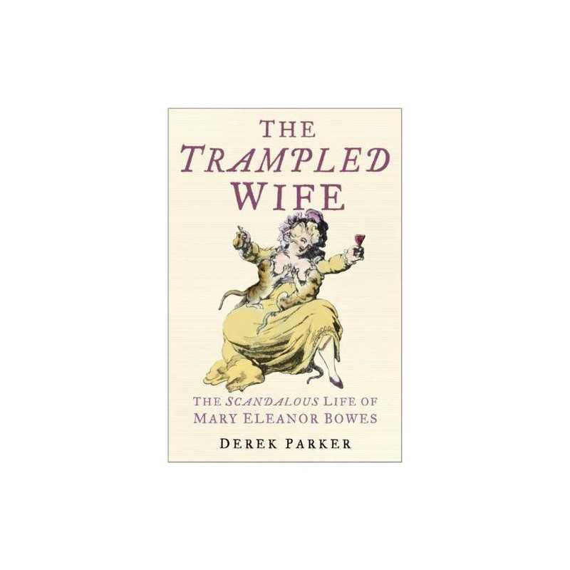 The Trampled Wife: The Scandalous Life of Mary Elean... by Derek Parker Hardback