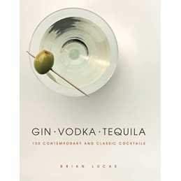 Gin, Vodka, Tequila: 150 Contemporary and Classic Cocktails by Lucas, Brian The