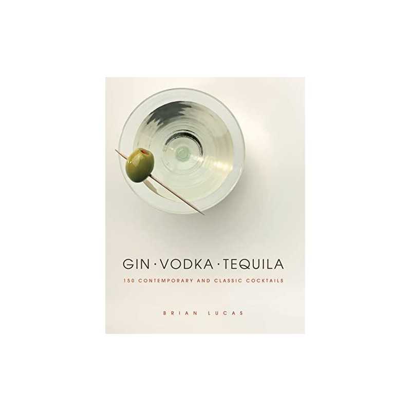Gin, Vodka, Tequila: 150 Contemporary and Classic Cocktails by Lucas, Brian The