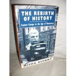The Rebirth of History: Eastern Europe in the Age o... by Misha Glenny Paperback