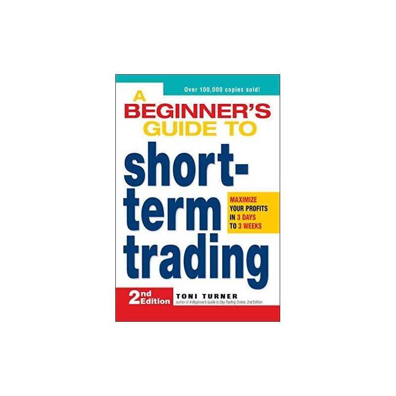 A Beginners Guide to Short Term Trading: Maximize ... by Turner, Toni Paperback