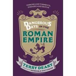 Dangerous Days in the Roman Empire: Terrors and Torments, Dise... by Terry Deary